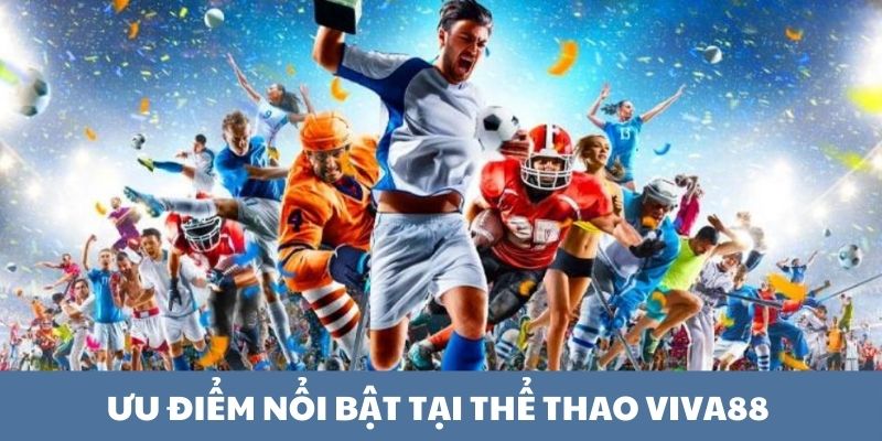 Ưu điểm có mặt tại sảnh thể thao nhà cái Viva88 